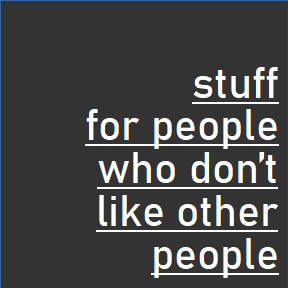 Stuff For People Who Don't Like Other People